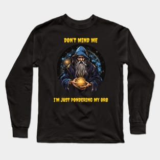 Don’t mind me I’m just pondering my orb Long Sleeve T-Shirt